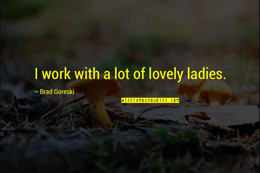 Sandi Thom Quotes By Brad Goreski: I work with a lot of lovely ladies.