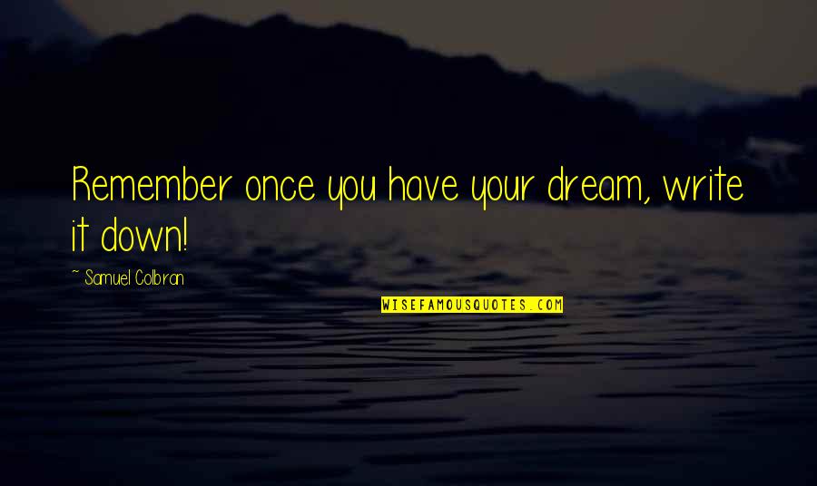Sandilands Primary Quotes By Samuel Colbran: Remember once you have your dream, write it Sandilands Primary Quotes By Samuel Colbran: Remember once you have your dream, write it