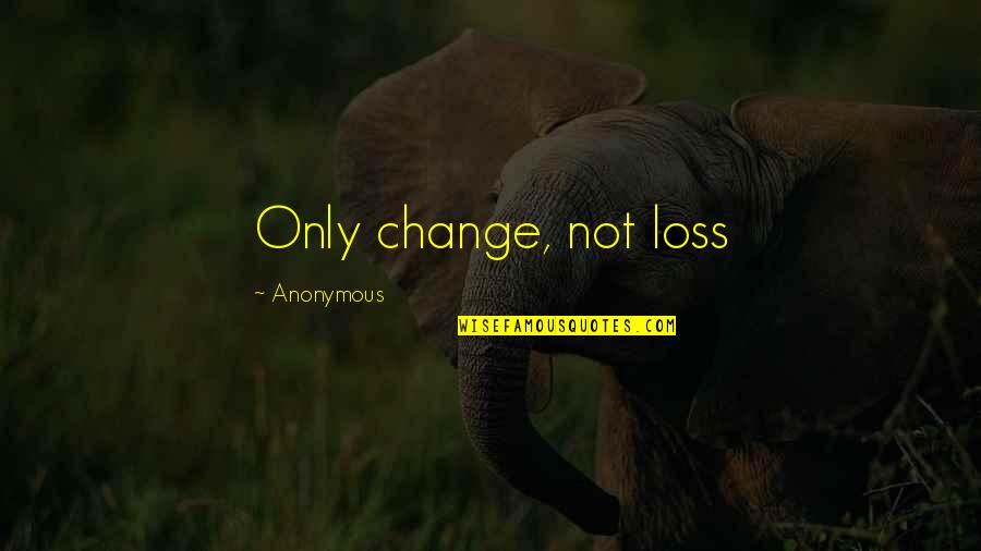 Sandison Hall Quotes By Anonymous: Only change, not loss