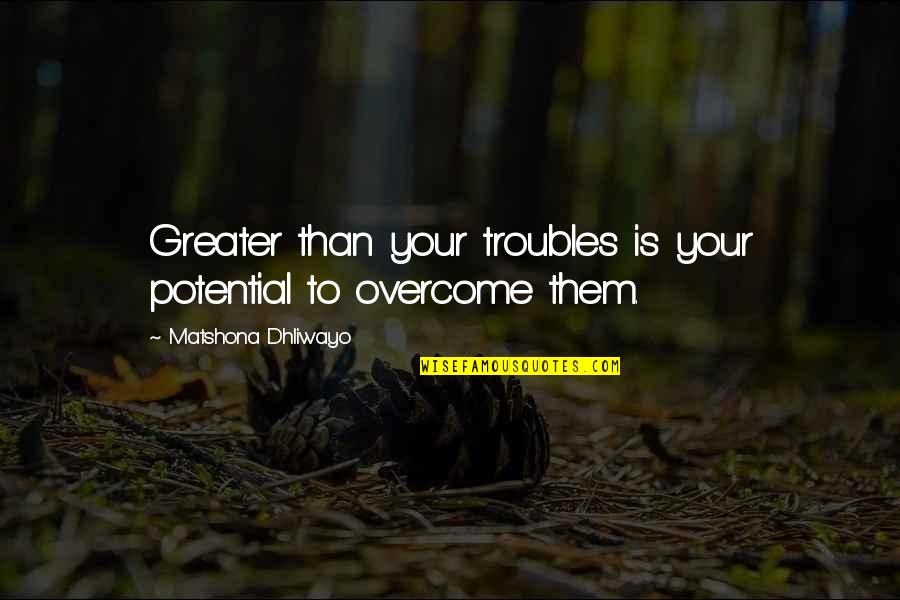 Sanditch Quotes By Matshona Dhliwayo: Greater than your troubles is your potential to