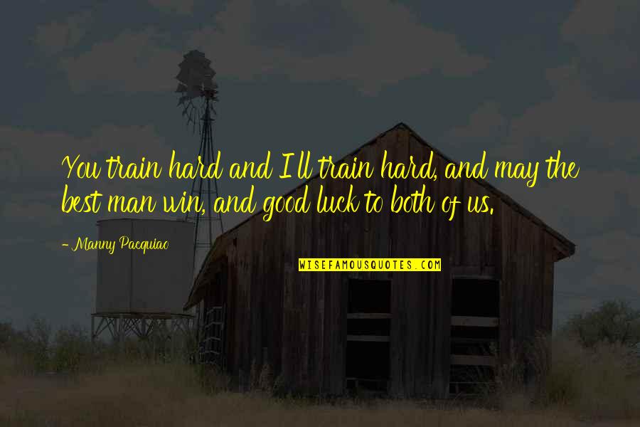 Sanditz Travel Quotes By Manny Pacquiao: You train hard and I'll train hard, and
