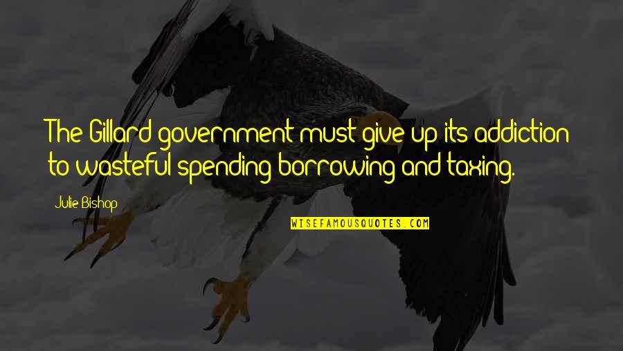 Sandiwarakah Quotes By Julie Bishop: The Gillard government must give up its addiction Sandiwarakah Quotes By Julie Bishop: The Gillard government must give up its addiction