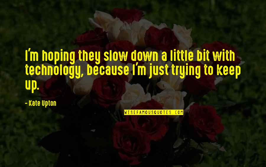 Sandiwarakah Quotes By Kate Upton: I'm hoping they slow down a little bit Sandiwarakah Quotes By Kate Upton: I'm hoping they slow down a little bit