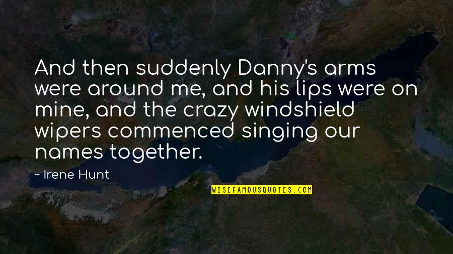 Sandker Quotes By Irene Hunt: And then suddenly Danny's arms were around me,