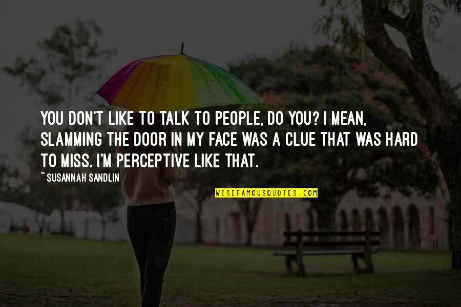 Sandlin Quotes By Susannah Sandlin: You don't like to talk to people, do