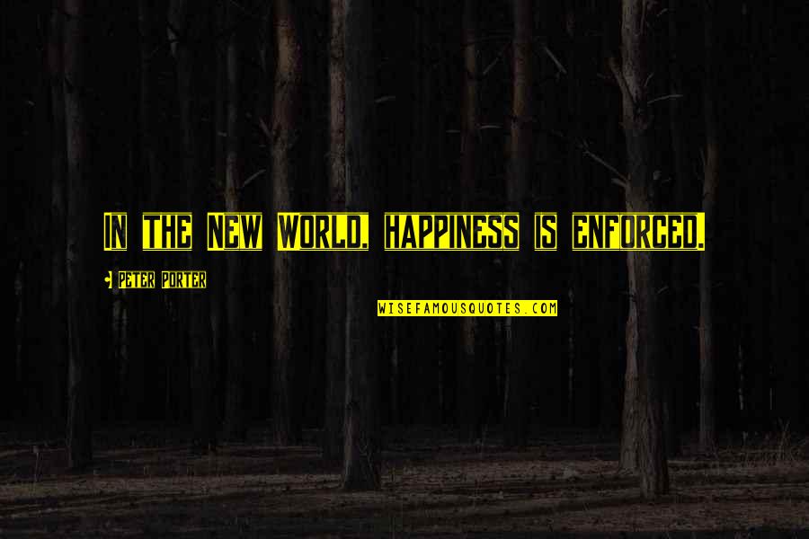 Sandlot Lifeguard Quotes By Peter Porter: In the New World, happiness is enforced.