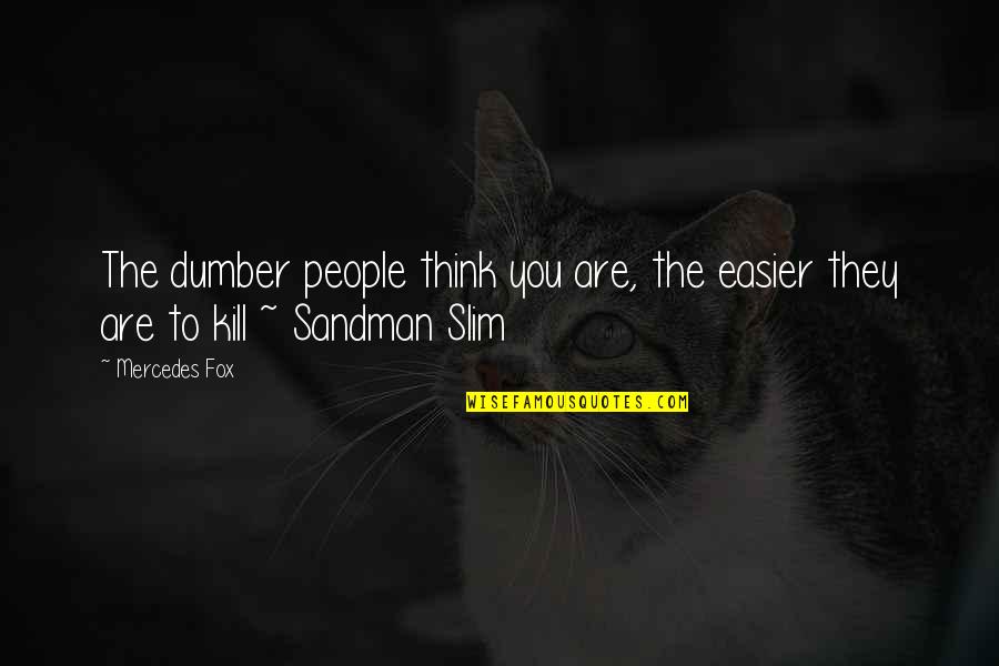 Sandman Slim Quotes By Mercedes Fox: The dumber people think you are, the easier