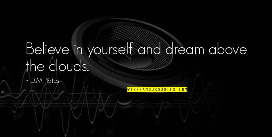 Sandmanden Quotes By D.M. Yates: Believe in yourself and dream above the clouds.