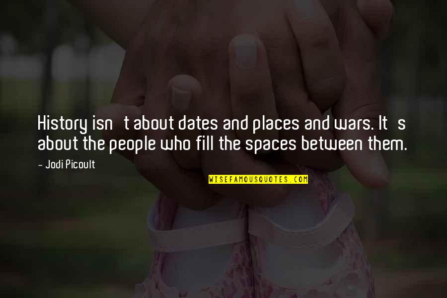 Sandmeier Quotes By Jodi Picoult: History isn't about dates and places and wars. Sandmeier Quotes By Jodi Picoult: History isn't about dates and places and wars.