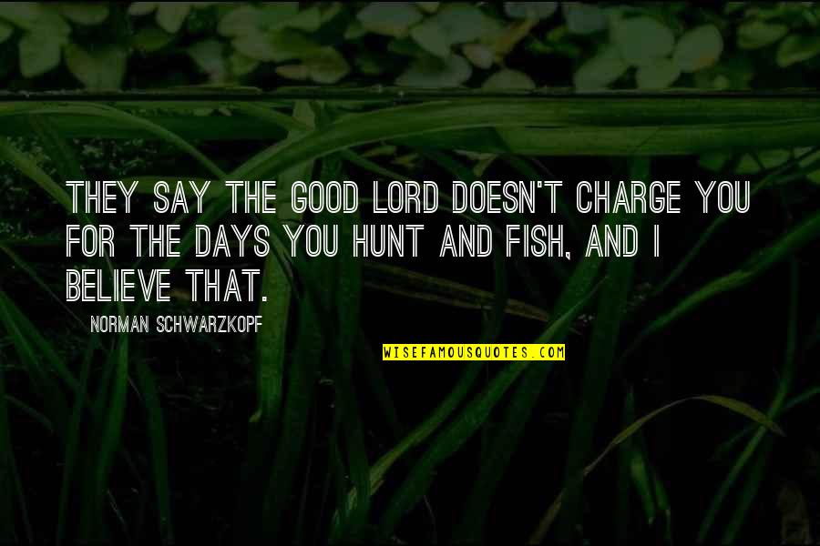 Sandnana Quotes By Norman Schwarzkopf: They say the good Lord doesn't charge you