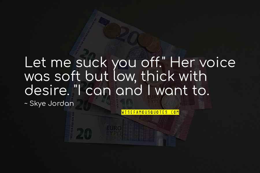 Sandnana Quotes By Skye Jordan: Let me suck you off." Her voice was