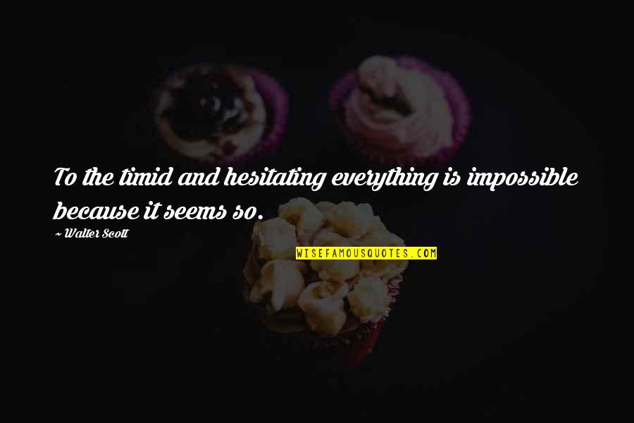 Sandnana Quotes By Walter Scott: To the timid and hesitating everything is impossible