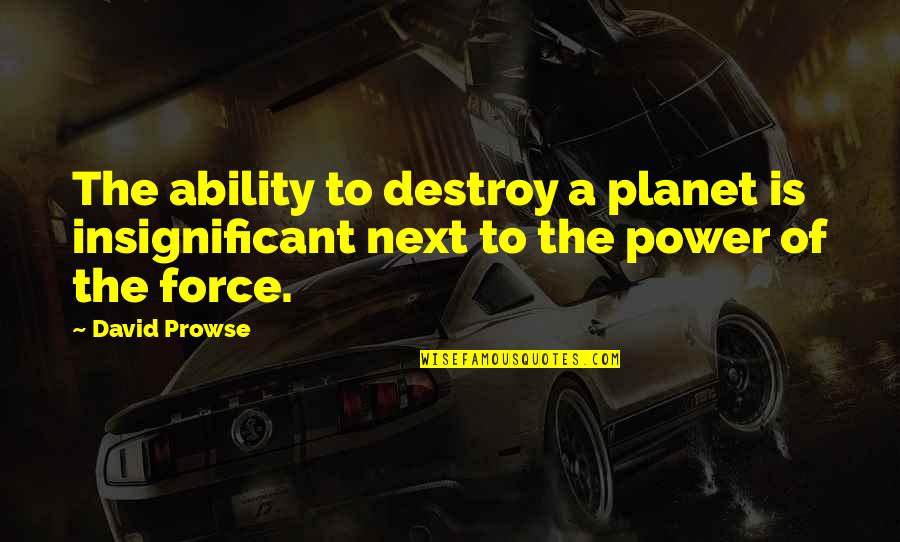 Sandor Arya Quotes By David Prowse: The ability to destroy a planet is insignificant