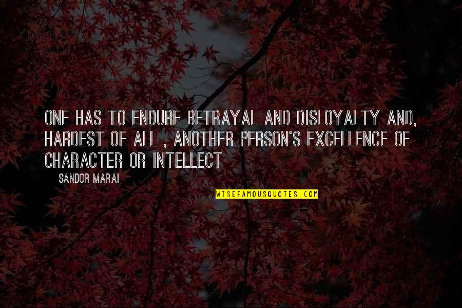 Sandor Marai Quotes By Sandor Marai: One has to endure betrayal and disloyalty and,