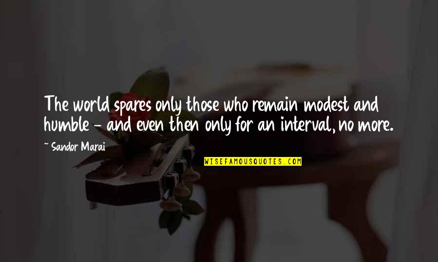 Sandor Marai Quotes By Sandor Marai: The world spares only those who remain modest