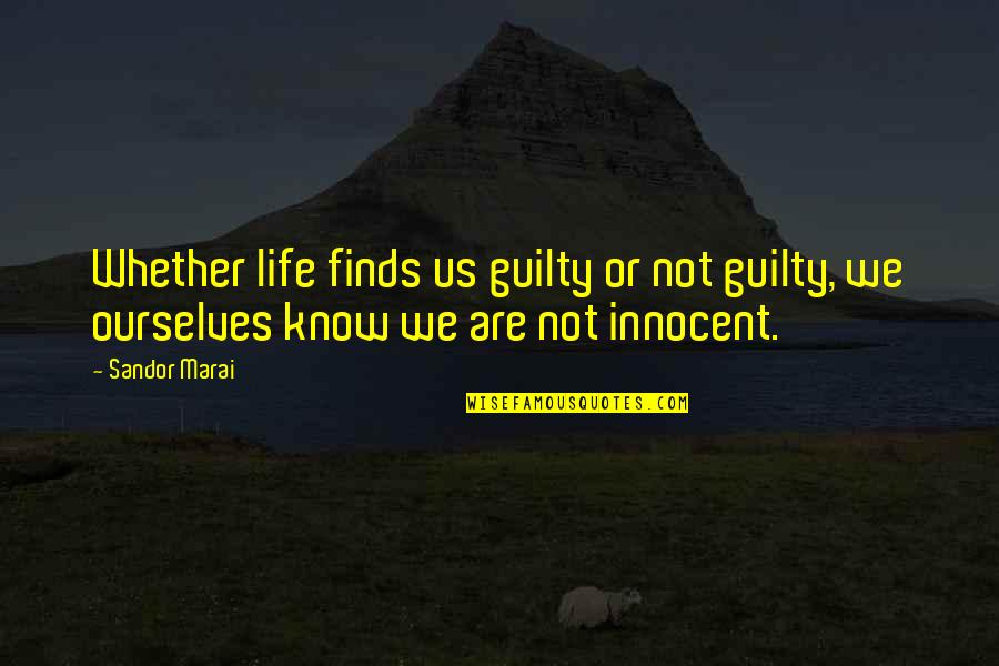Sandor Marai Quotes By Sandor Marai: Whether life finds us guilty or not guilty,