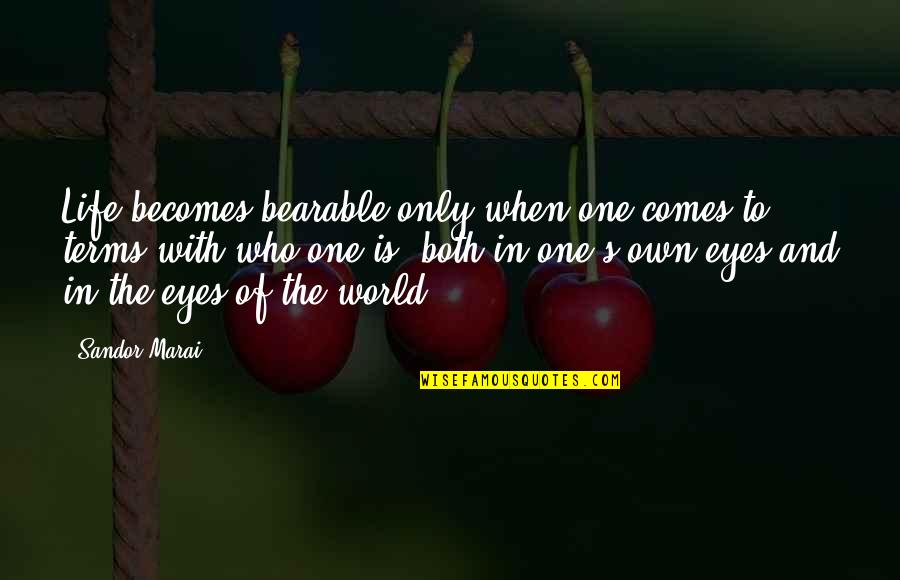 Sandor Quotes By Sandor Marai: Life becomes bearable only when one comes to Sandor Quotes By Sandor Marai: Life becomes bearable only when one comes to