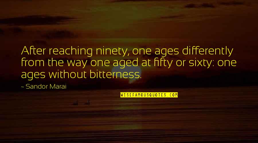 Sandor Quotes By Sandor Marai: After reaching ninety, one ages differently from the
