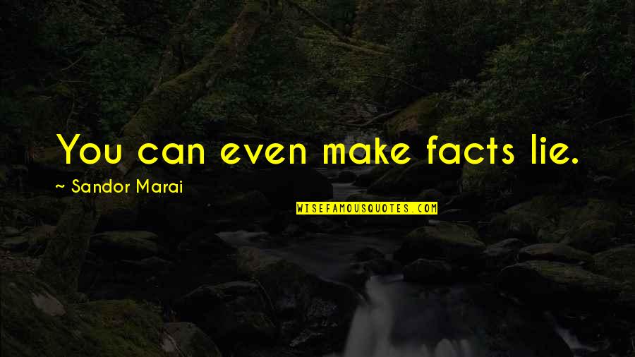 Sandor Quotes By Sandor Marai: You can even make facts lie.