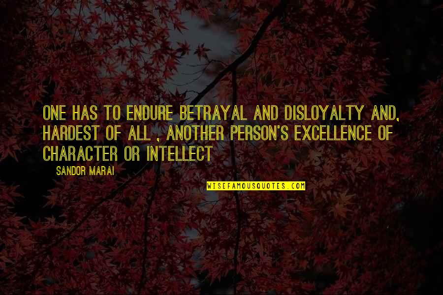 Sandor Quotes By Sandor Marai: One has to endure betrayal and disloyalty and,