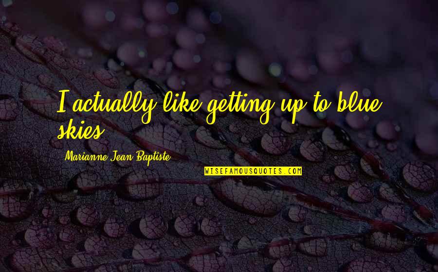 Sandorius Eleven Quotes By Marianne Jean-Baptiste: I actually like getting up to blue skies.