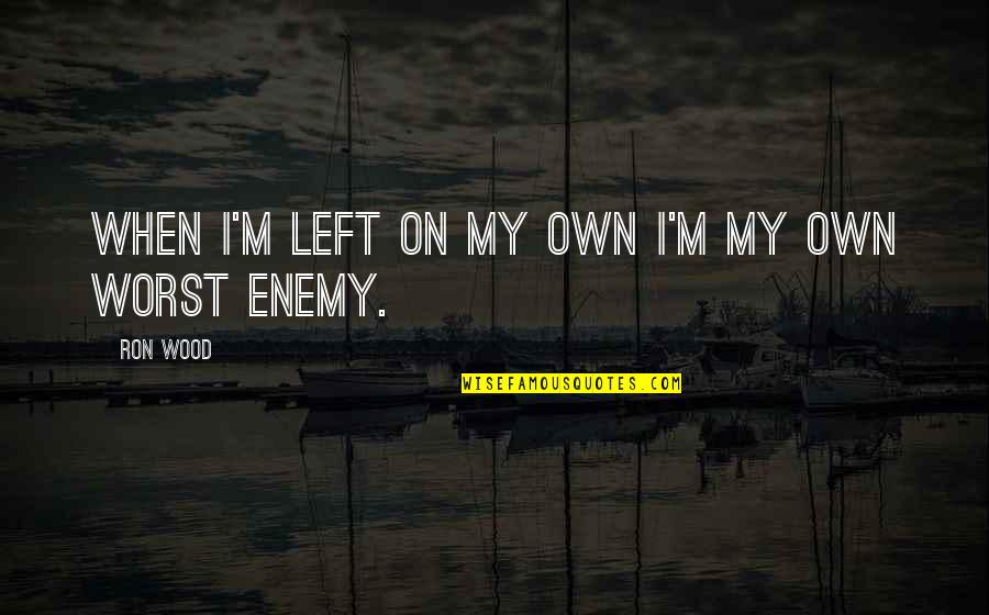 Sandorius Eleven Quotes By Ron Wood: When I'm left on my own I'm my