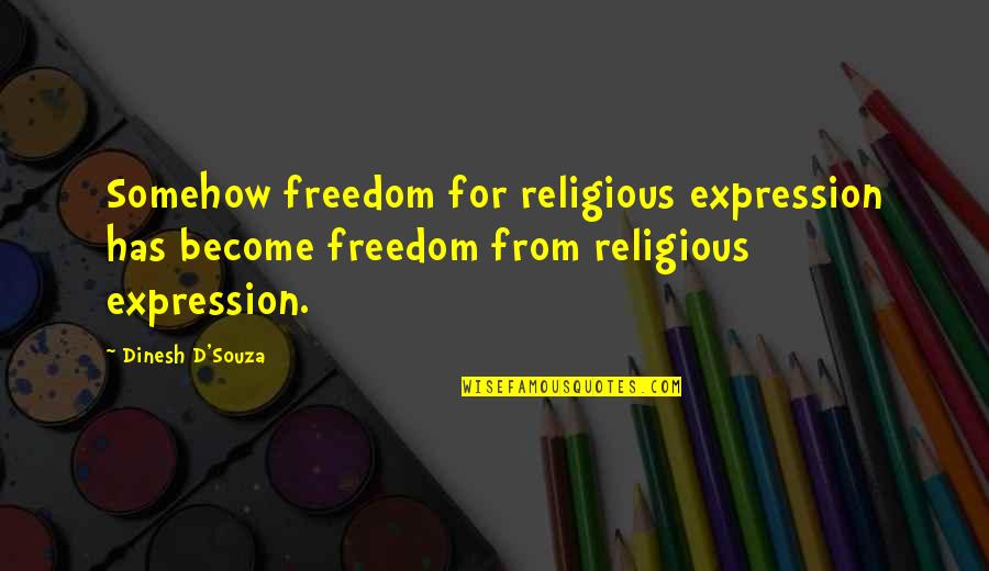 Sandovals Mexican Quotes By Dinesh D'Souza: Somehow freedom for religious expression has become freedom