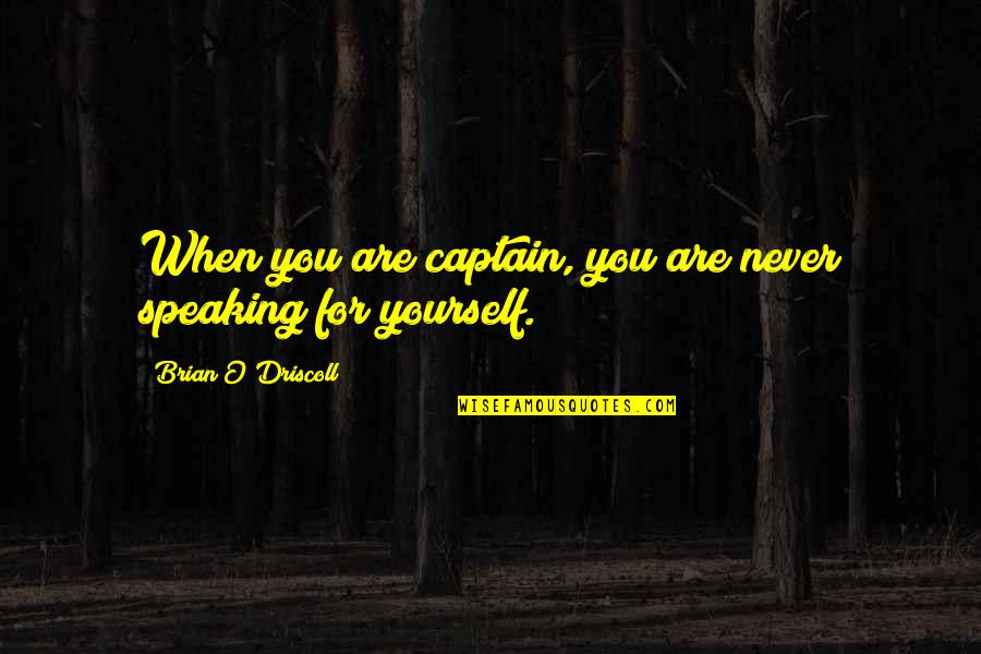 Sandovals Tree Quotes By Brian O'Driscoll: When you are captain, you are never speaking