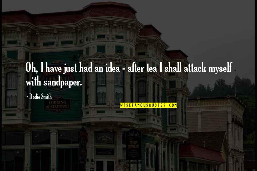 Sandpaper Quotes By Dodie Smith: Oh, I have just had an idea -