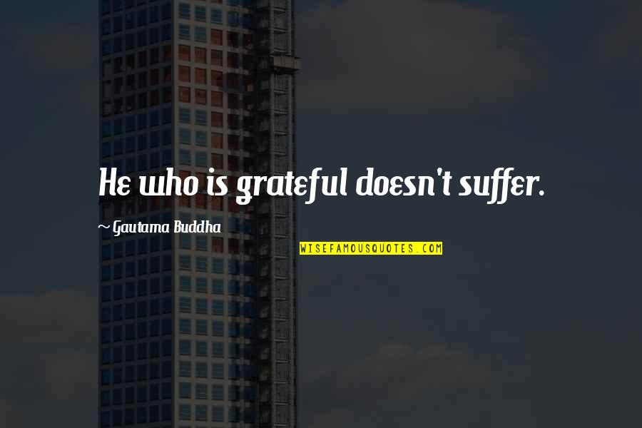 Sandpapered Quotes By Gautama Buddha: He who is grateful doesn't suffer.
