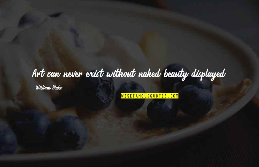 Sandpapering Foam Quotes By William Blake: Art can never exist without naked beauty displayed.