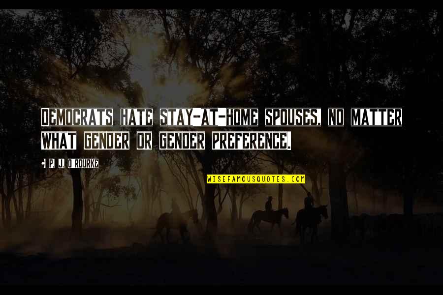 Sandpipers Guantanamera Quotes By P. J. O'Rourke: Democrats hate stay-at-home spouses, no matter what gender