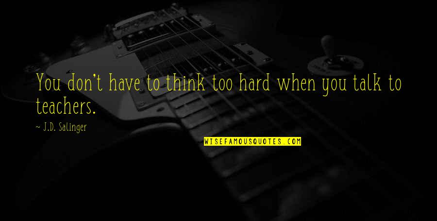 Sandpipers Resort Quotes By J.D. Salinger: You don't have to think too hard when Sandpipers Resort Quotes By J.D. Salinger: You don't have to think too hard when