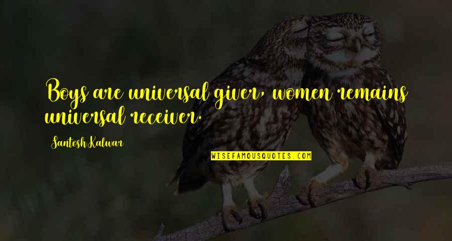 Sandra Alcosser Quotes By Santosh Kalwar: Boys are universal giver, women remains universal receiver.
