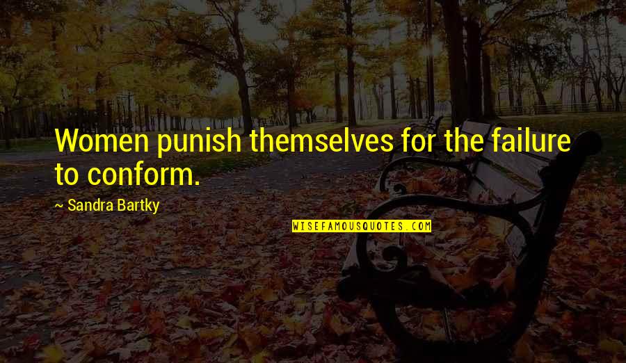 Sandra Bartky Quotes By Sandra Bartky: Women punish themselves for the failure to conform.