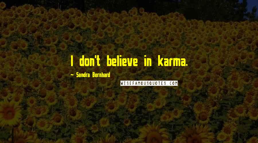 Sandra Bernhard quotes: I don't believe in karma.