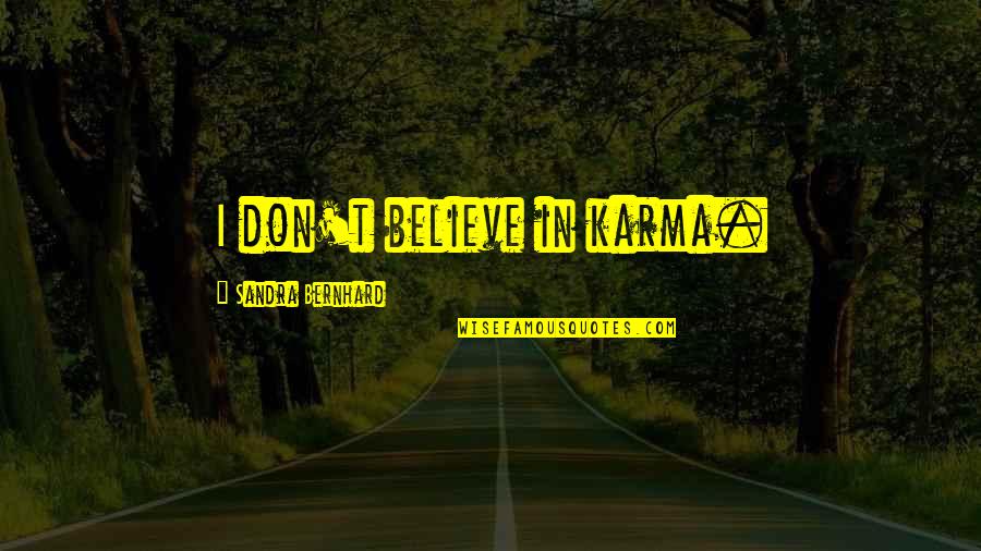 Sandra Bernhard Quotes By Sandra Bernhard: I don't believe in karma.