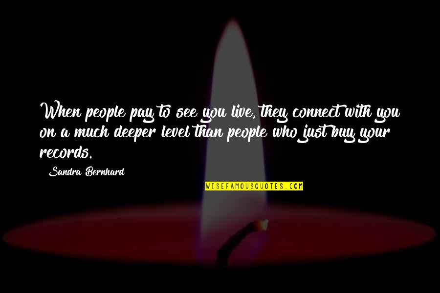 Sandra Bernhard Quotes By Sandra Bernhard: When people pay to see you live, they