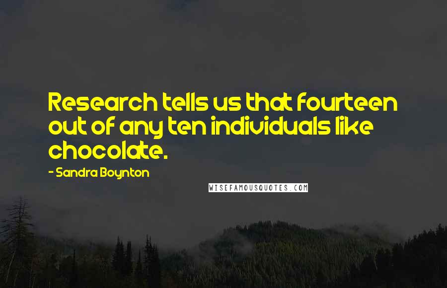 Sandra Boynton quotes: Research tells us that fourteen out of any ten individuals like chocolate.