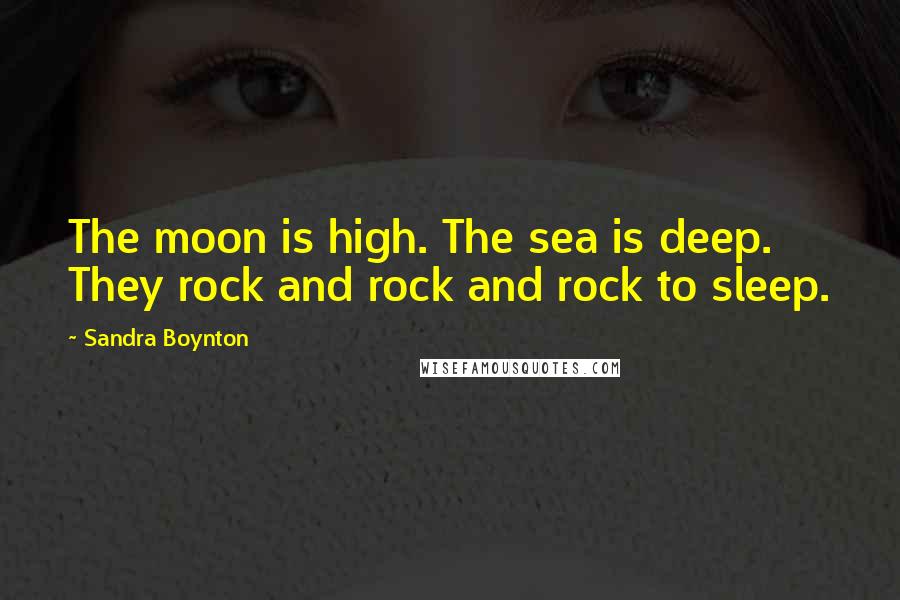 Sandra Boynton quotes: The moon is high. The sea is deep. They rock and rock and rock to sleep.