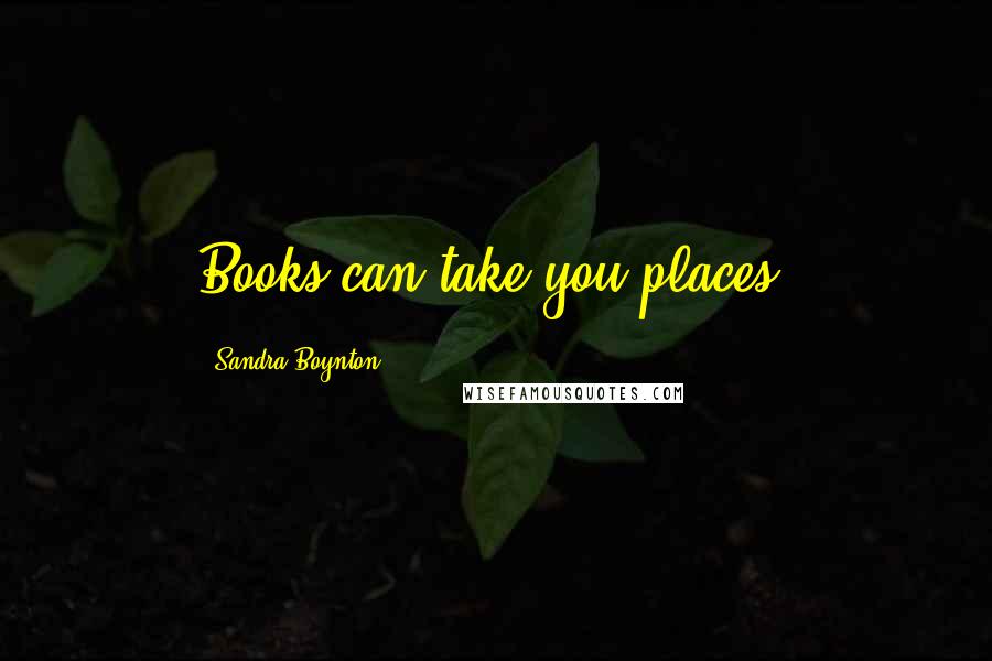 Sandra Boynton quotes: Books can take you places.