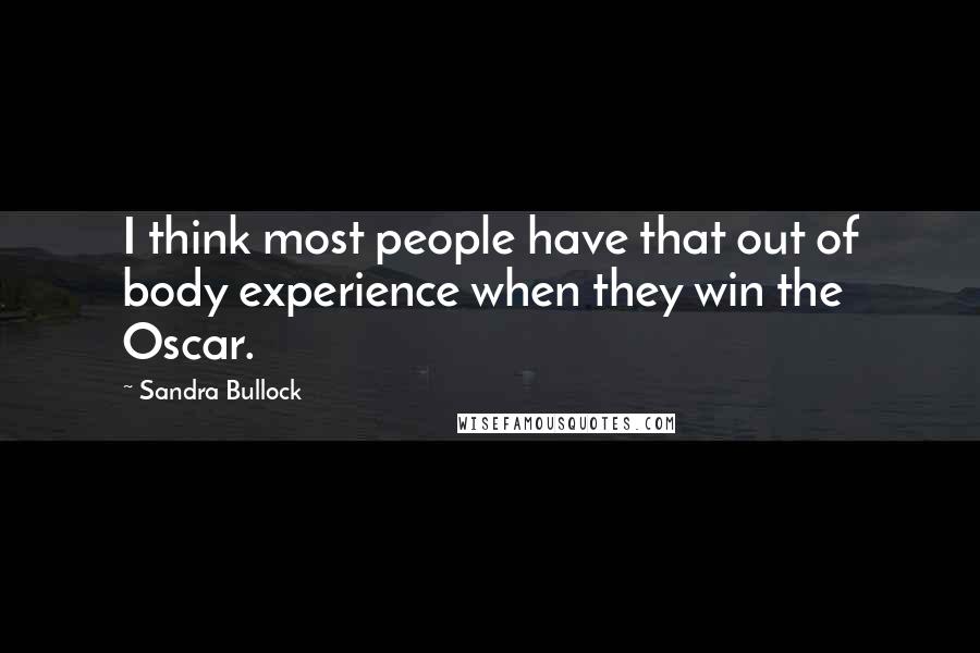 Sandra Bullock quotes: I think most people have that out of body experience when they win the Oscar.