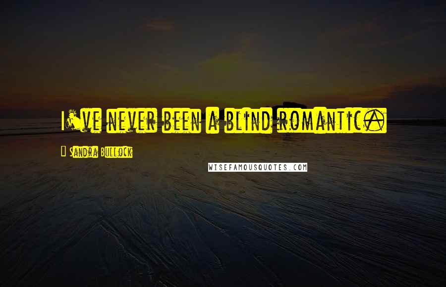 Sandra Bullock quotes: I've never been a blind romantic.