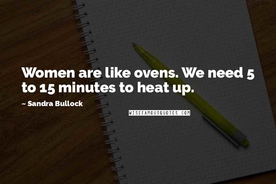 Sandra Bullock quotes: Women are like ovens. We need 5 to 15 minutes to heat up.