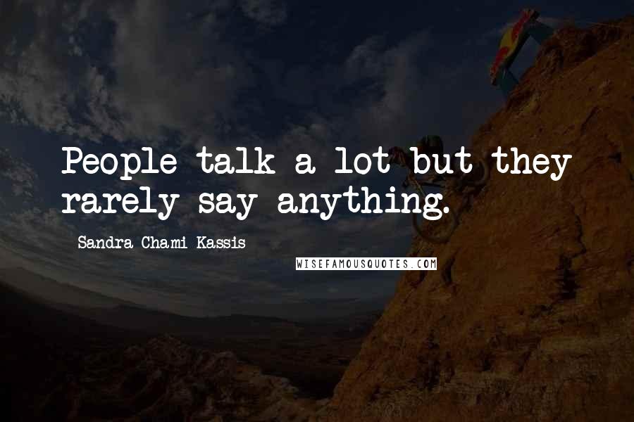 Sandra Chami Kassis quotes: People talk a lot but they rarely say anything.