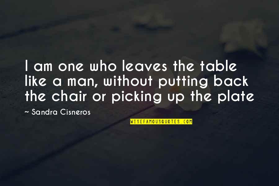 Sandra Cisneros Quotes By Sandra Cisneros: I am one who leaves the table like