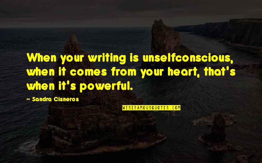 Sandra Cisneros Quotes By Sandra Cisneros: When your writing is unselfconscious, when it comes