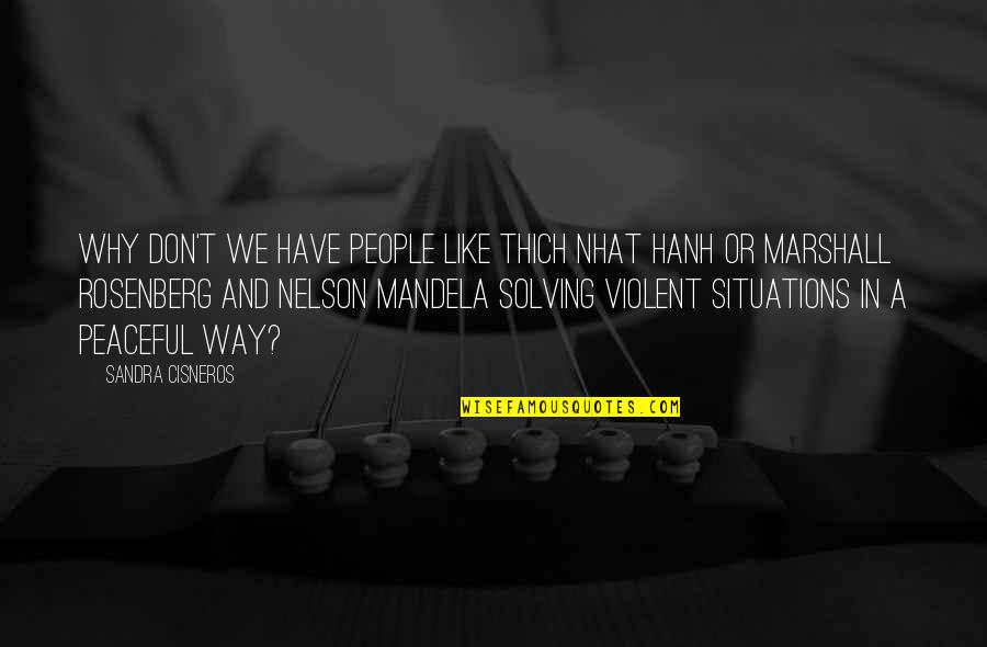 Sandra Cisneros Quotes By Sandra Cisneros: Why don't we have people like Thich Nhat