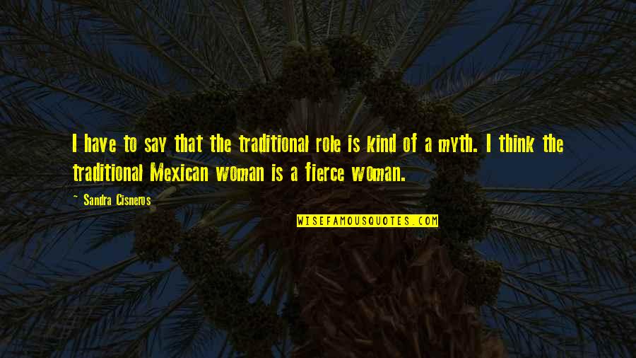 Sandra Cisneros Quotes By Sandra Cisneros: I have to say that the traditional role