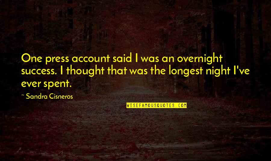 Sandra Cisneros Quotes By Sandra Cisneros: One press account said I was an overnight